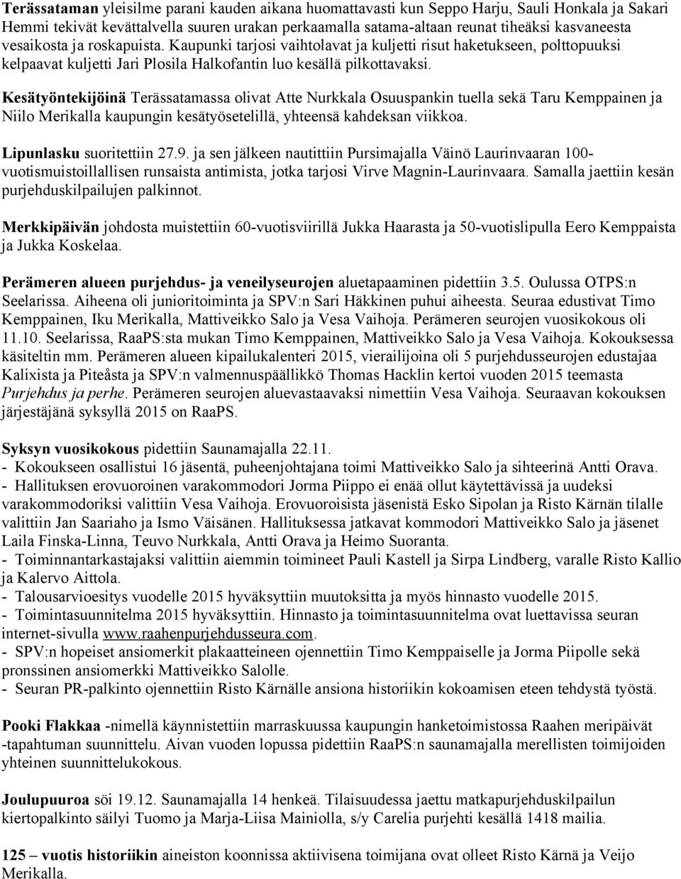 Kesätyöntekijöinä Terässatamassa olivat Atte Nurkkala Osuuspankin tuella sekä Taru Kemppainen ja Niilo Merikalla kaupungin kesätyösetelillä, yhteensä kahdeksan viikkoa. Lipunlasku suoritettiin 27.9.
