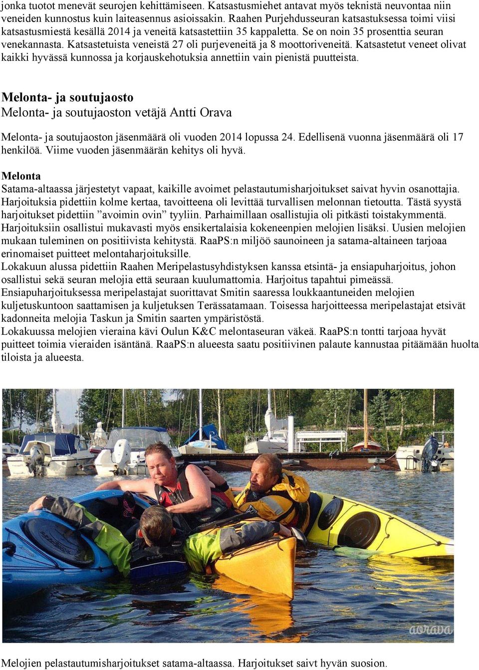 Katsastetuista veneistä 27 oli purjeveneitä ja 8 moottoriveneitä. Katsastetut veneet olivat kaikki hyvässä kunnossa ja korjauskehotuksia annettiin vain pienistä puutteista.