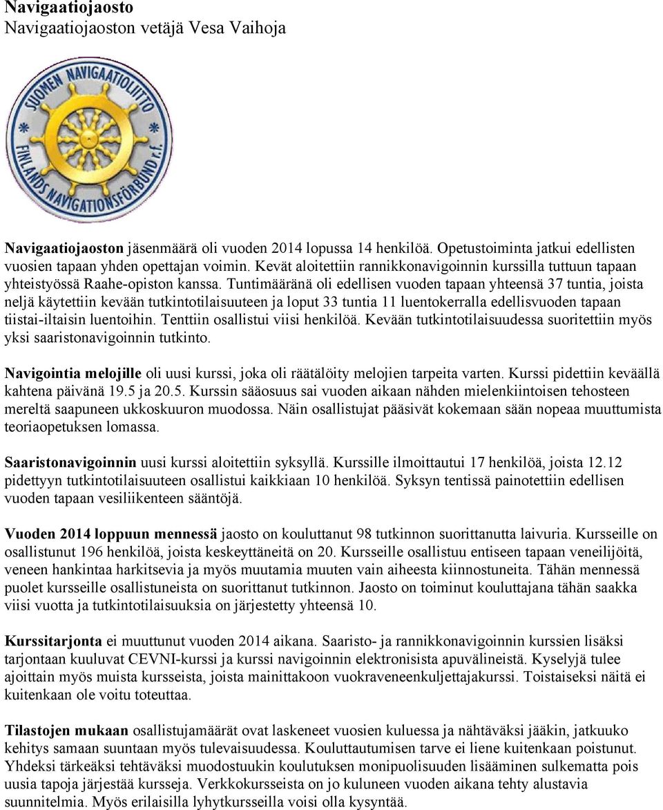 Tuntimääränä oli edellisen vuoden tapaan yhteensä 37 tuntia, joista neljä käytettiin kevään tutkintotilaisuuteen ja loput 33 tuntia 11 luentokerralla edellisvuoden tapaan tiistai-iltaisin luentoihin.