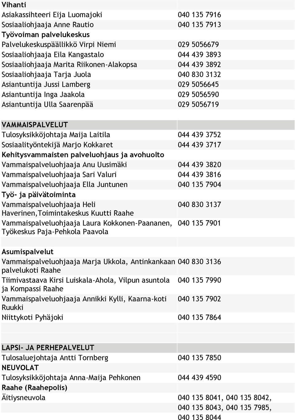 Saarenpää 029 5056719 VAMMAISPALVELUT Tulosyksikköjohtaja Maija Laitila 044 439 3752 Sosiaalityöntekijä Marjo Kokkaret 044 439 3717 Kehitysvammaisten palveluohjaus ja avohuolto Vammaispalveluohjaaja