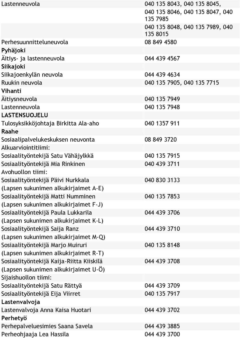 Birkitta Ala-aho 040 1357 911 Raahe Sosiaalipalvelukeskuksen neuvonta 08 849 3720 Alkuarviointitiimi: Sosiaalityöntekijä Satu Vähäjylkkä 040 135 7915 Sosiaalityöntekijä Mia Rinkinen 040 439 3711