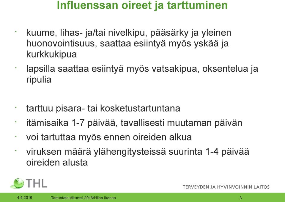 ripulia tarttuu pisara- tai kosketustartuntana itämisaika 1-7 päivää, tavallisesti muutaman päivän voi