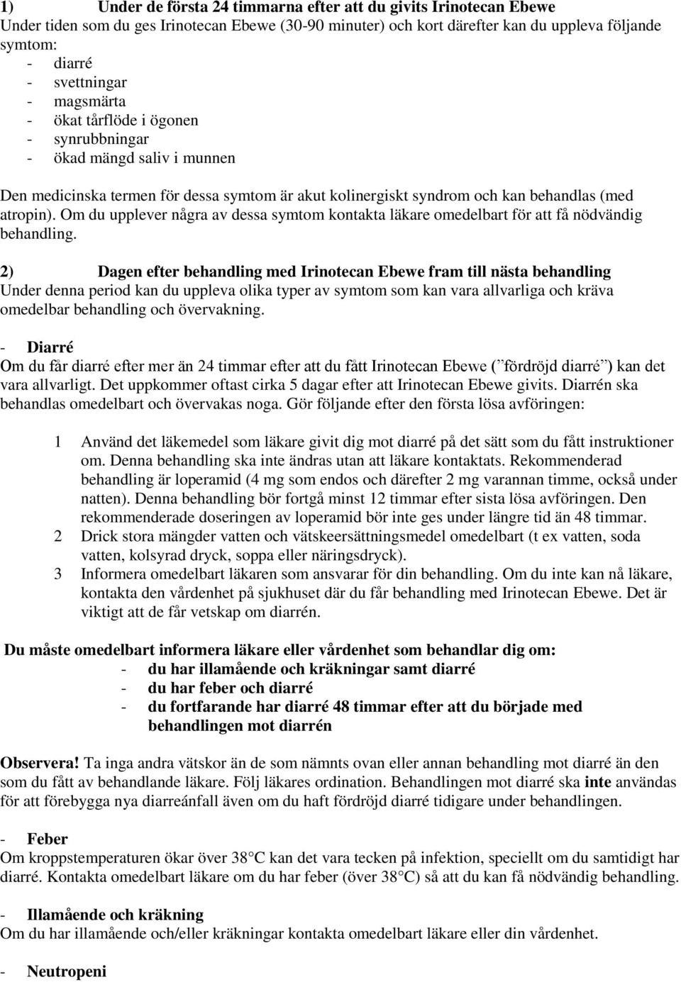 Om du upplever några av dessa symtom kontakta läkare omedelbart för att få nödvändig behandling.