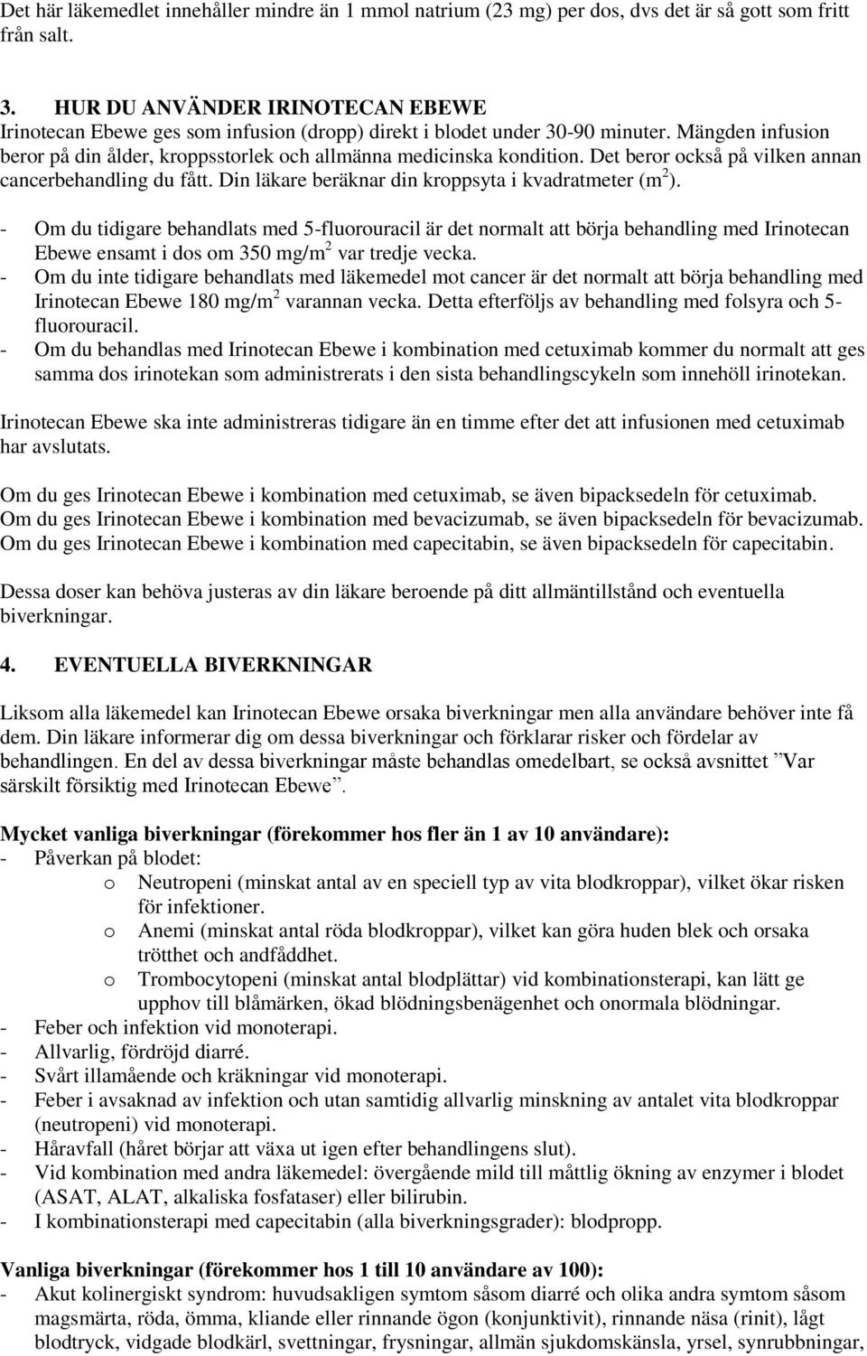 Det beror också på vilken annan cancerbehandling du fått. Din läkare beräknar din kroppsyta i kvadratmeter (m 2 ).