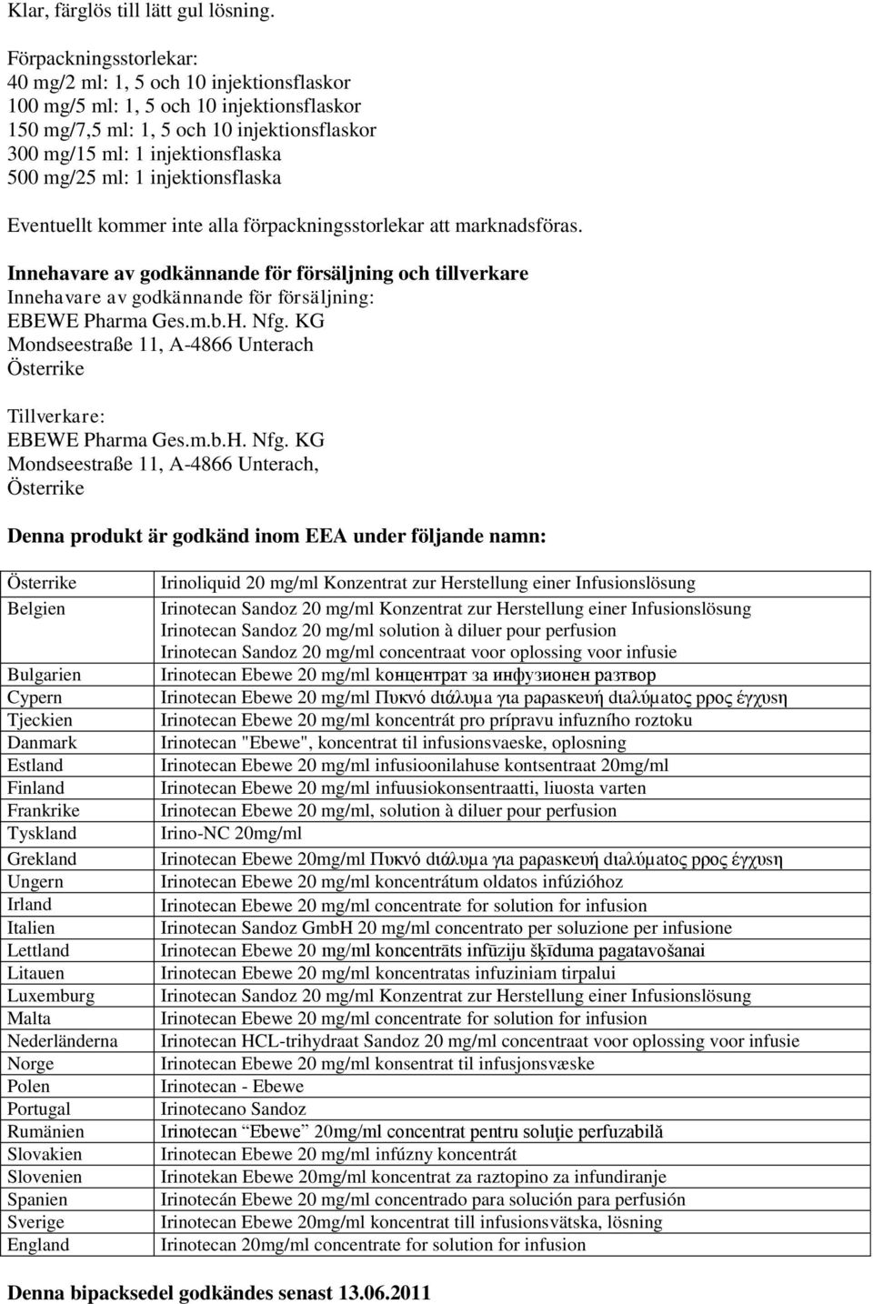 1 injektionsflaska Eventuellt kommer inte alla förpackningsstorlekar att marknadsföras.