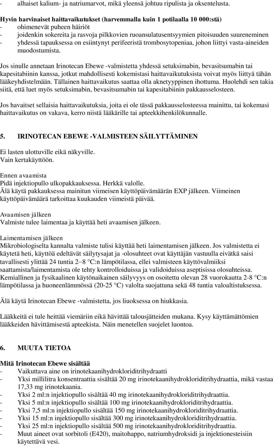 - yhdessä tapauksessa on esiintynyt perifeeristä trombosytopeniaa, johon liittyi vasta-aineiden muodostumista.