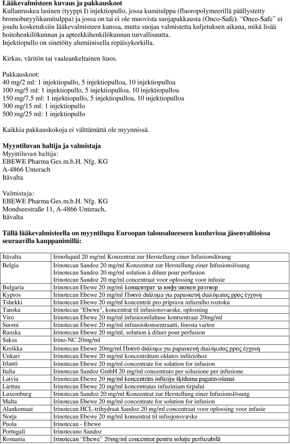 Injektiopullo on sinetöity alumiinisella repäisykorkilla. Kirkas, väritön tai vaaleankeltainen liuos.