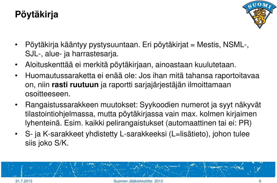 Huomautussaraketta ei enää ole: Jos ihan mitä tahansa raportoitavaa on, niin rasti ruutuun ja raportti sarjajärjestäjän ilmoittamaan osoitteeseen.