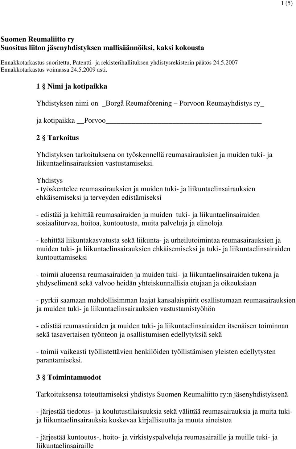 1 Nimi ja kotipaikka Yhdistyksen nimi on _Borgå Reumaförening Porvoon Reumayhdistys ry_ ja kotipaikka Porvoo 2 Tarkoitus Yhdistyksen tarkoituksena on työskennellä reumasairauksien ja muiden tuki- ja