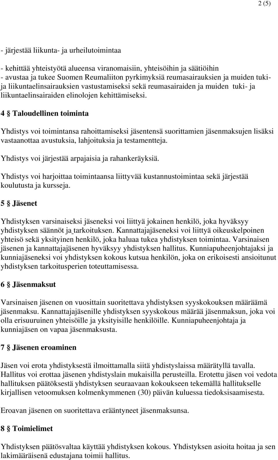 4 Taloudellinen toiminta Yhdistys voi toimintansa rahoittamiseksi jäsentensä suorittamien jäsenmaksujen lisäksi vastaanottaa avustuksia, lahjoituksia ja testamentteja.