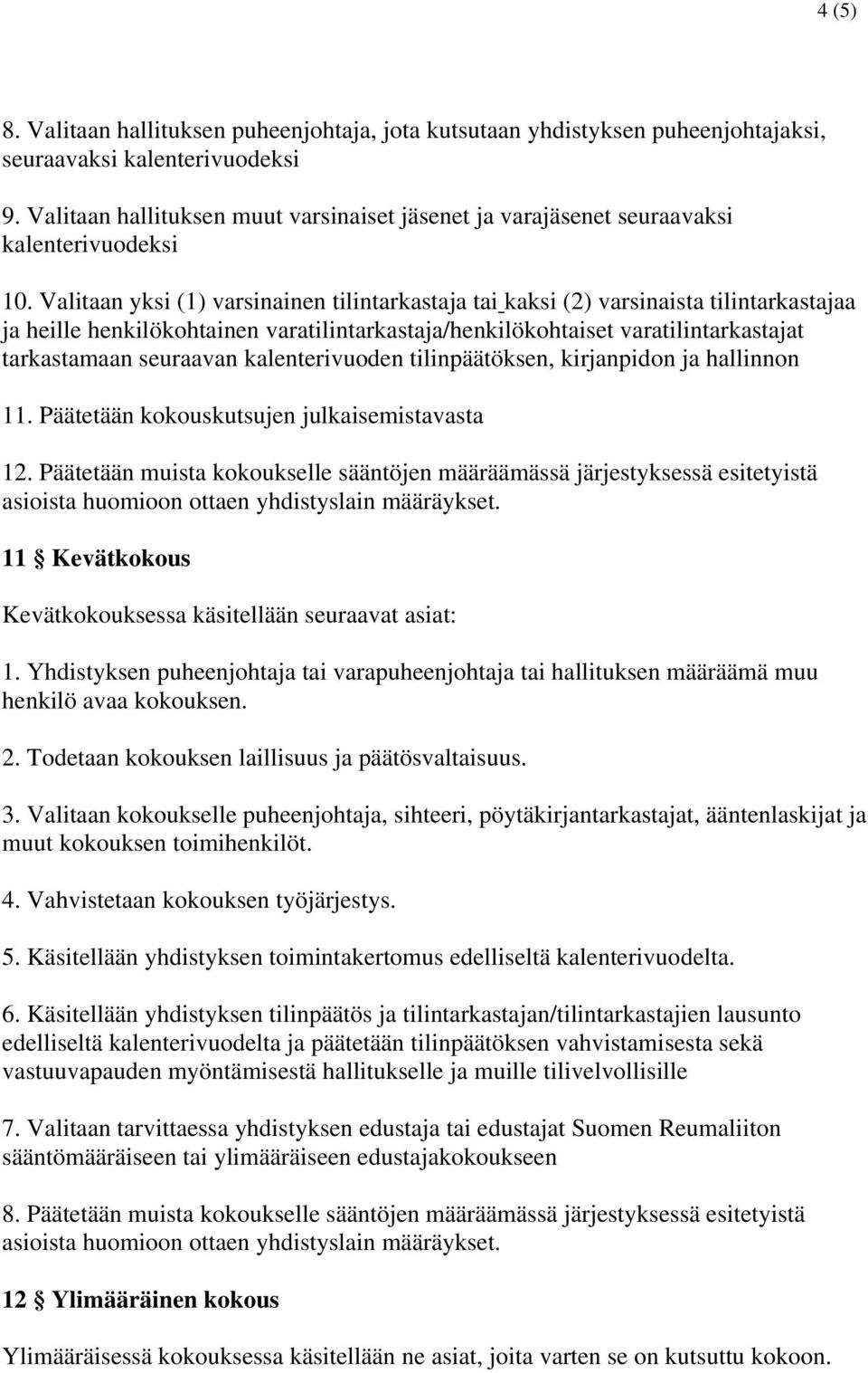 Valitaan yksi (1) varsinainen tilintarkastaja tai kaksi (2) varsinaista tilintarkastajaa ja heille henkilökohtainen varatilintarkastaja/henkilökohtaiset varatilintarkastajat tarkastamaan seuraavan