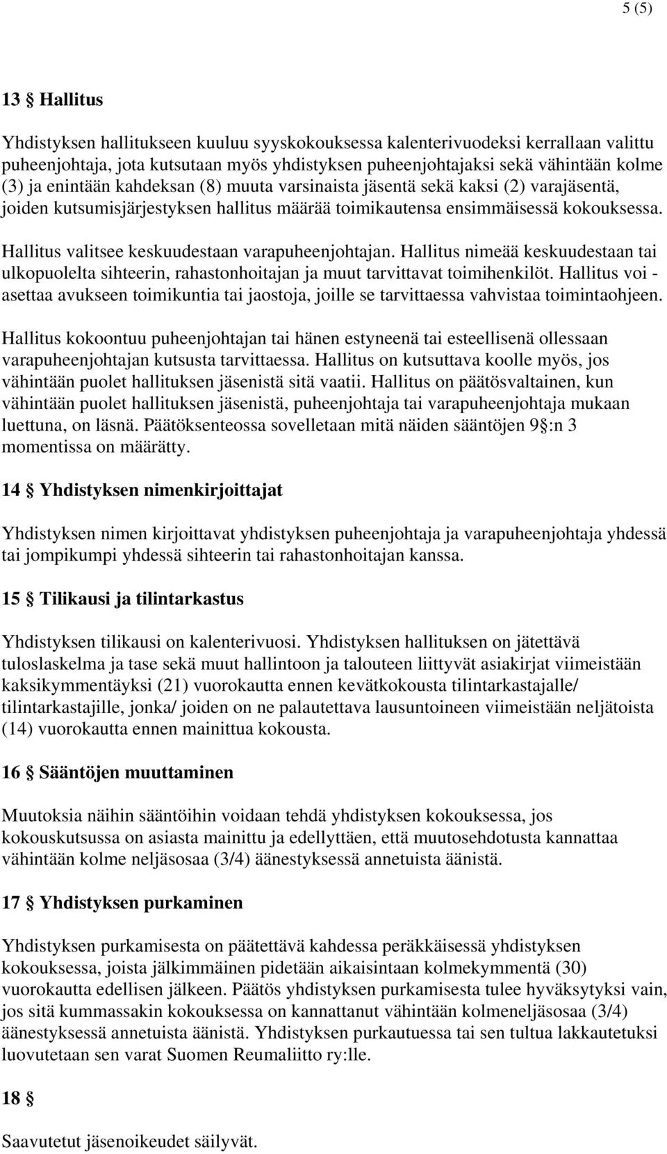 Hallitus valitsee keskuudestaan varapuheenjohtajan. Hallitus nimeää keskuudestaan tai ulkopuolelta sihteerin, rahastonhoitajan ja muut tarvittavat toimihenkilöt.