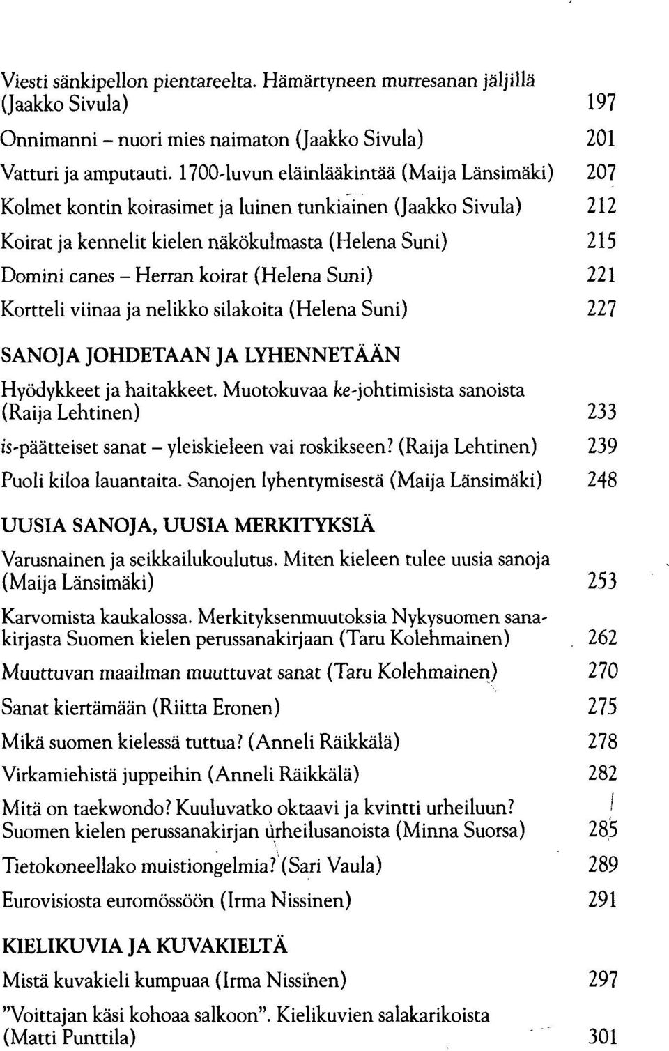 (Helena Suni) 221 Kortteli viinaa ja nelikko silakoita (Helena Suni) 227 SANOJA JOHDETAAN JA LYHENNETÄÄN Hyödykkeet ja haitakkeet.