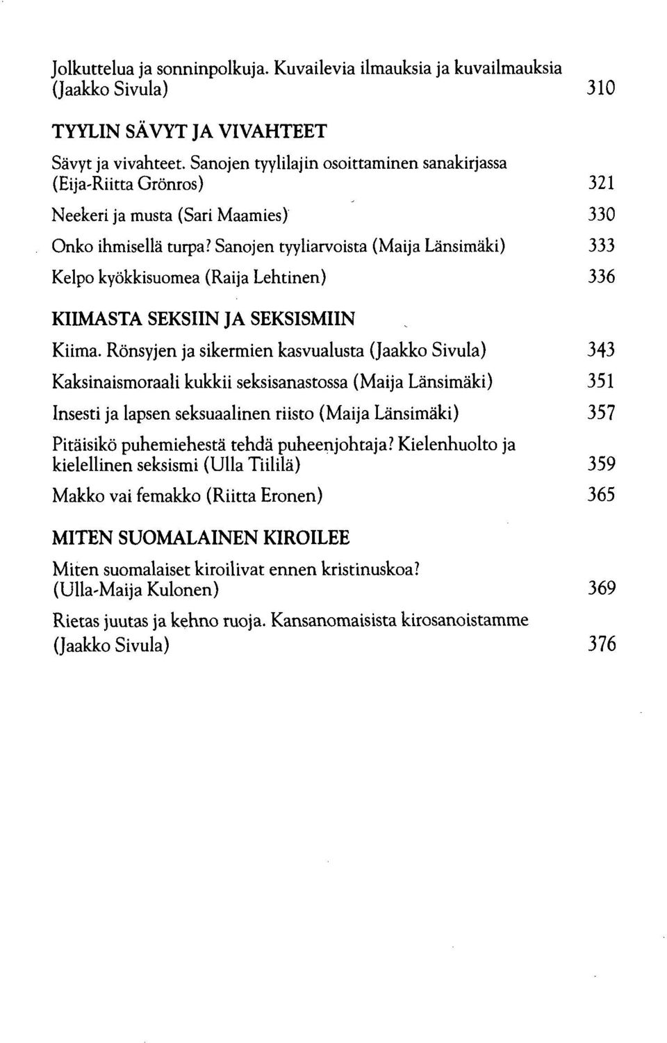 Sanojen tyyliarvoista (Maija Länsimäki) 333 Kelpo kyökkisuomea (Raija Lehtinen) 336 KIIMASTA SEKSIIN JA SEKSISMIIN Kiima.