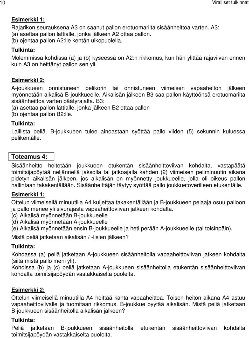 A-joukkueen onnistuneen pelikorin tai onnistuneen viimeisen vapaaheiton jälkeen myönnetään aikalisä B-joukkueelle.