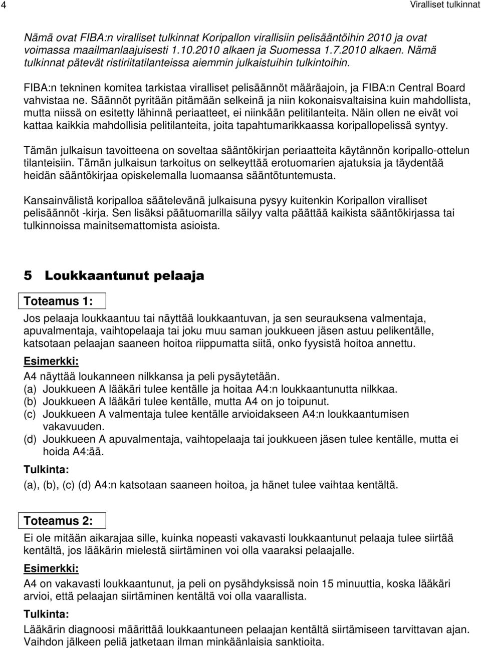 FIBA:n tekninen komitea tarkistaa viralliset pelisäännöt määräajoin, ja FIBA:n Central Board vahvistaa ne.