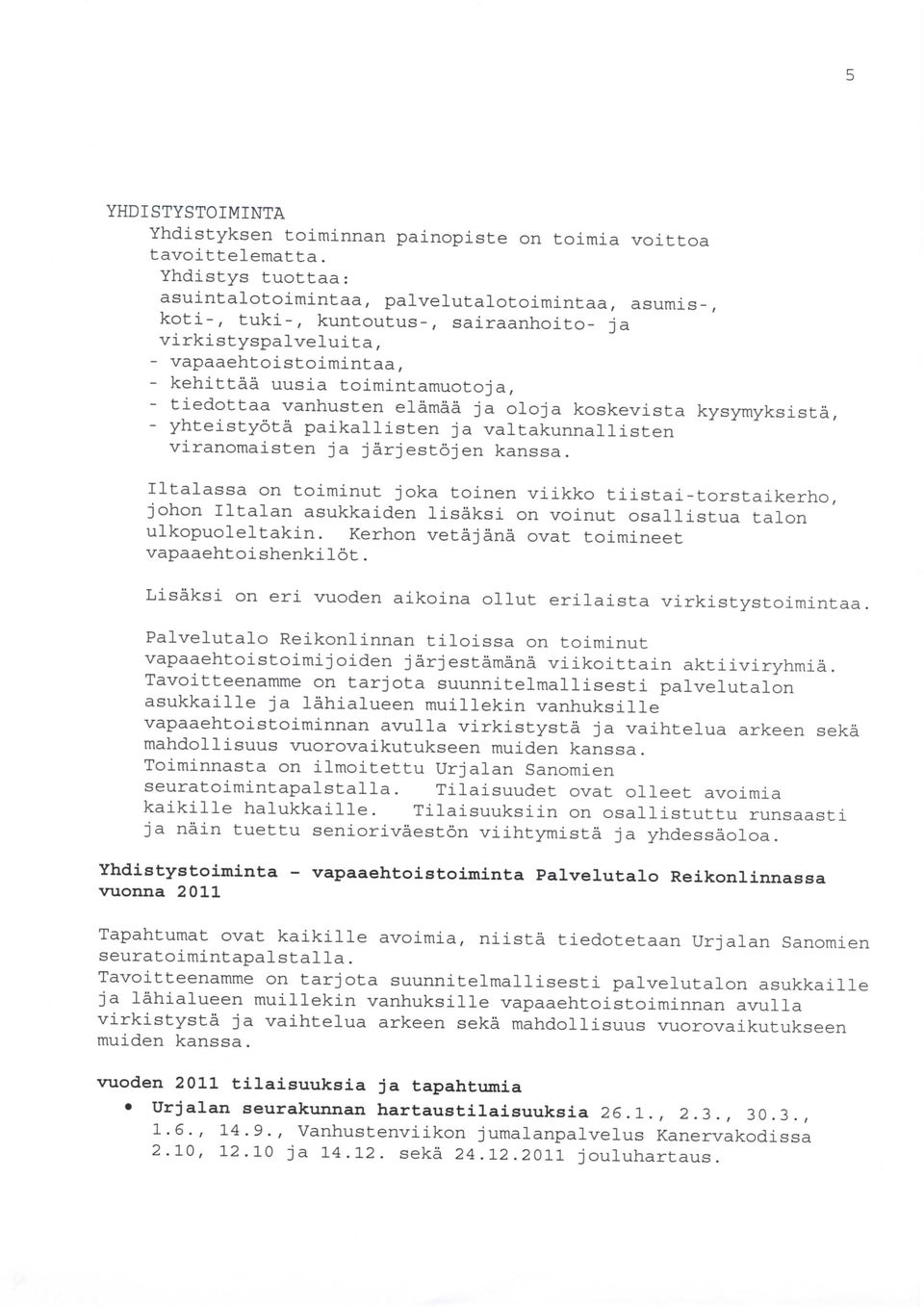 tiedottaa vanhusten elamaa ja oloja koskevista kysymyksista, - yhteistyota paikallisten ja valtakunnallisten viranomaisten ja jarjestojen kanssa.