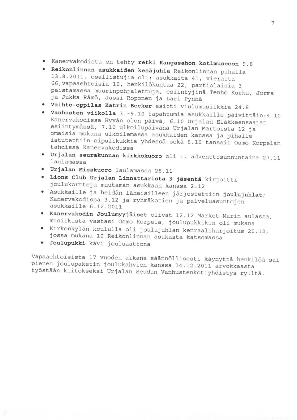 211, osallistujia oli; asukkaita 41, vieraita 66,vapaaehtoisia 1, henkilokuntaa 22, partiolaisia 3 paistamassa muurinpohjalettuja, esiintyjina Tenho Kurka, Jorma ja Jukka Ramo, Jussi Roponen ja Lari