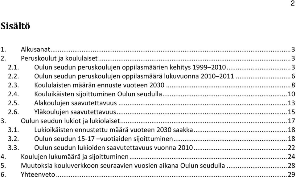 Oulun seudun lukiot ja lukiolaiset... 17 3.1. Lukioikäisten ennustettu määrä vuoteen 2030 saakka... 18 3.2. Oulun seudun 15-17 vuotiaiden sijoittuminen... 18 3.3. Oulun seudun lukioiden saavutettavuus vuonna 2010.