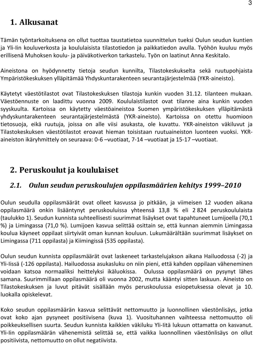 Aineistona on hyödynnetty tietoja seudun kunnilta, Tilastokeskukselta sekä ruutupohjaista Ympäristökeskuksen ylläpitämää Yhdyskuntarakenteen seurantajärjestelmää (YKR-aineisto).