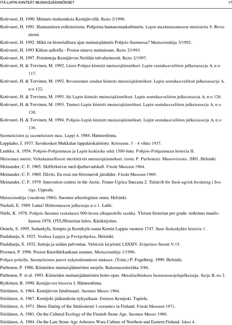 Raito 2/1993. Kotivuori, H. 1997. Poimintoja Kemijärven Neitilän tulvalietteestä. Raito 2/1997. Kotivuori, H. & Torvinen, M. 1992. Länsi-Pohjan kiinteät muinaisjäännökset.