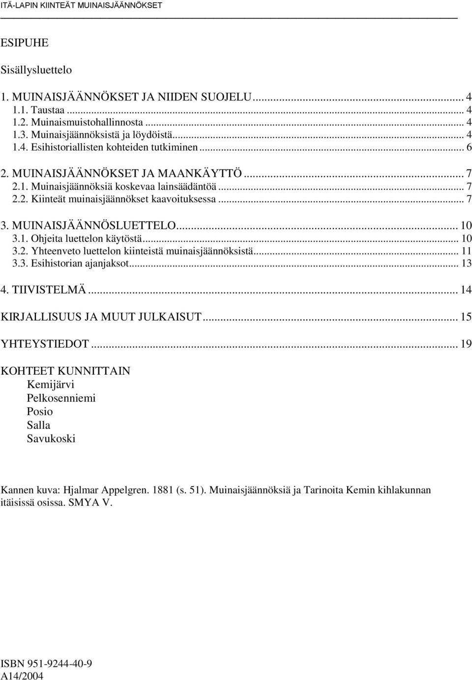 MUINAISJÄÄNNÖSLUETTELO... 10 3.1. Ohjeita luettelon käytöstä... 10 3.2. Yhteenveto luettelon kiinteistä muinaisjäännöksistä... 11 3.3. Esihistorian ajanjaksot... 13 4. TIIVISTELMÄ.