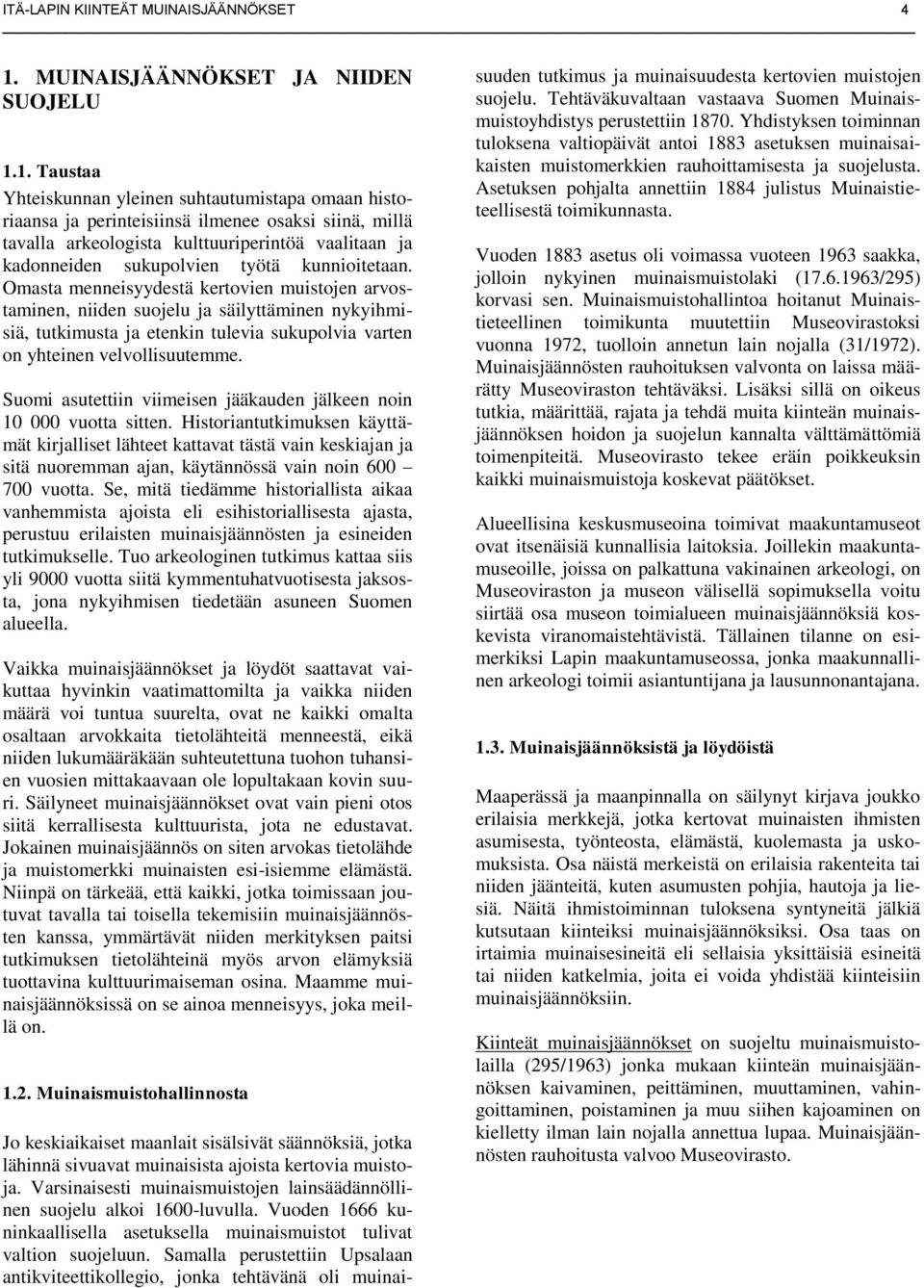 1. Taustaa Yhteiskunnan yleinen suhtautumistapa omaan historiaansa ja perinteisiinsä ilmenee osaksi siinä, millä tavalla arkeologista kulttuuriperintöä vaalitaan ja kadonneiden sukupolvien työtä