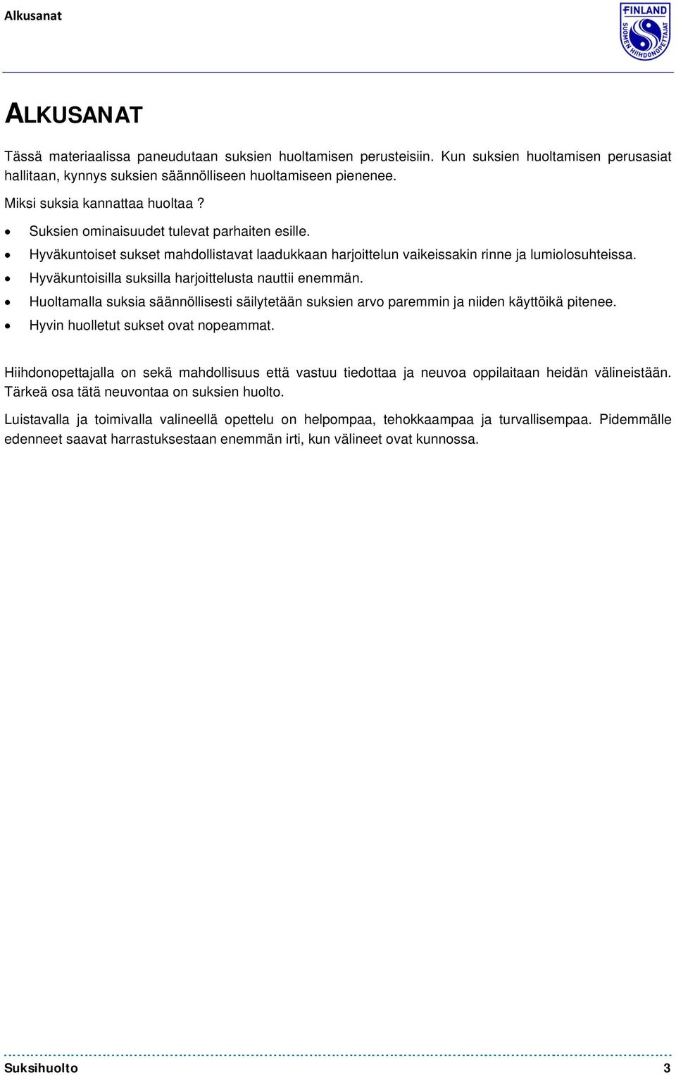 Hyväkuntoisilla suksilla harjoittelusta nauttii enemmän. Huoltamalla suksia säännöllisesti säilytetään suksien arvo paremmin ja niiden käyttöikä pitenee. Hyvin huolletut sukset ovat nopeammat.