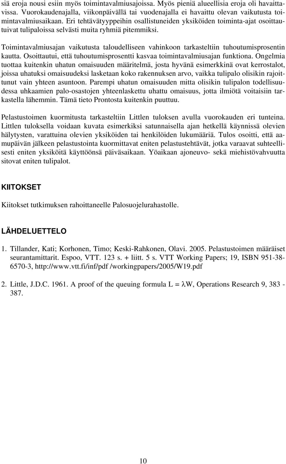 Eri tehtävätyyppeihin osallistuneiden yksiköiden toiminta-ajat osoittautuivat tulipaloissa selvästi muita ryhmiä pitemmiksi.