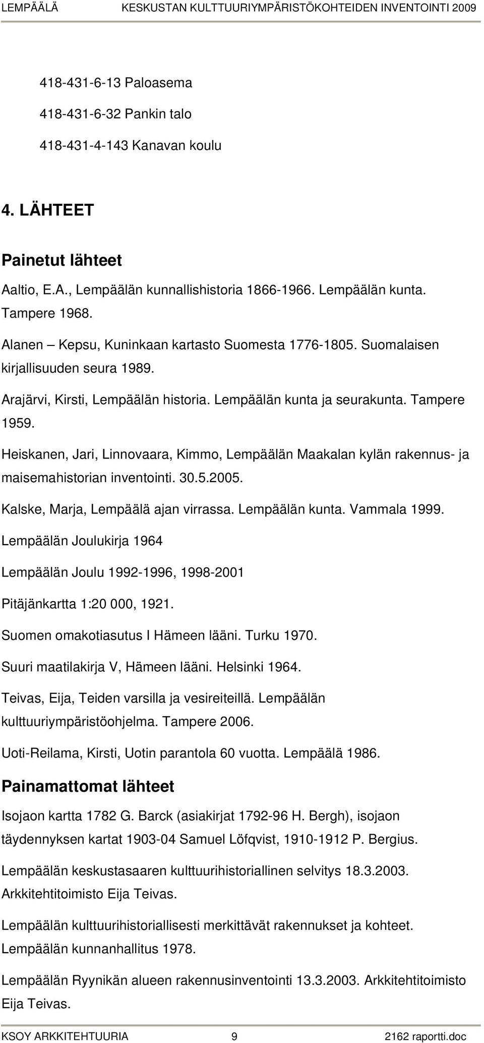 Heiskanen, Jari, Linnovaara, Kimmo, Lempäälän Maakalan kylän rakennus- ja maisemahistorian inventointi. 30.5.2005. Kalske, Marja, Lempäälä ajan virrassa. Lempäälän kunta. Vammala 1999.