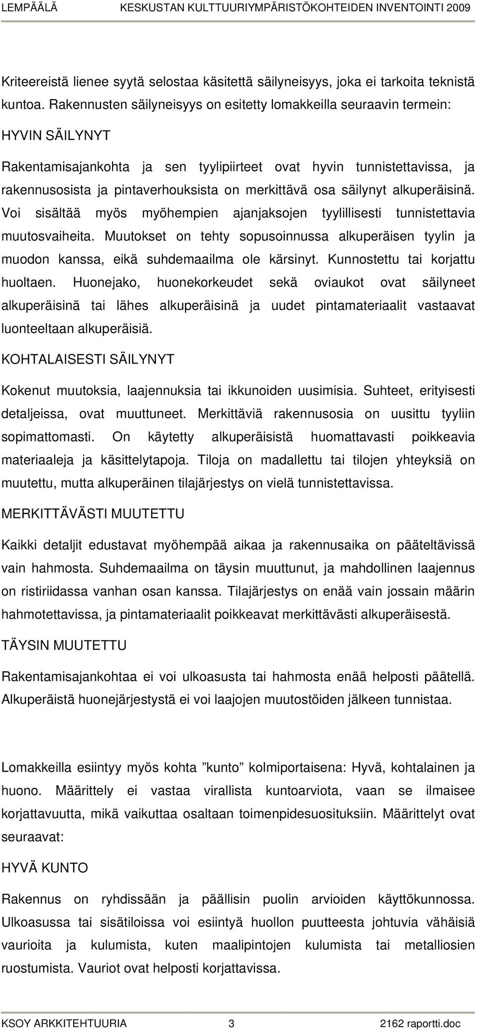 merkittävä osa säilynyt alkuperäisinä. Voi sisältää myös myöhempien ajanjaksojen tyylillisesti tunnistettavia muutosvaiheita.