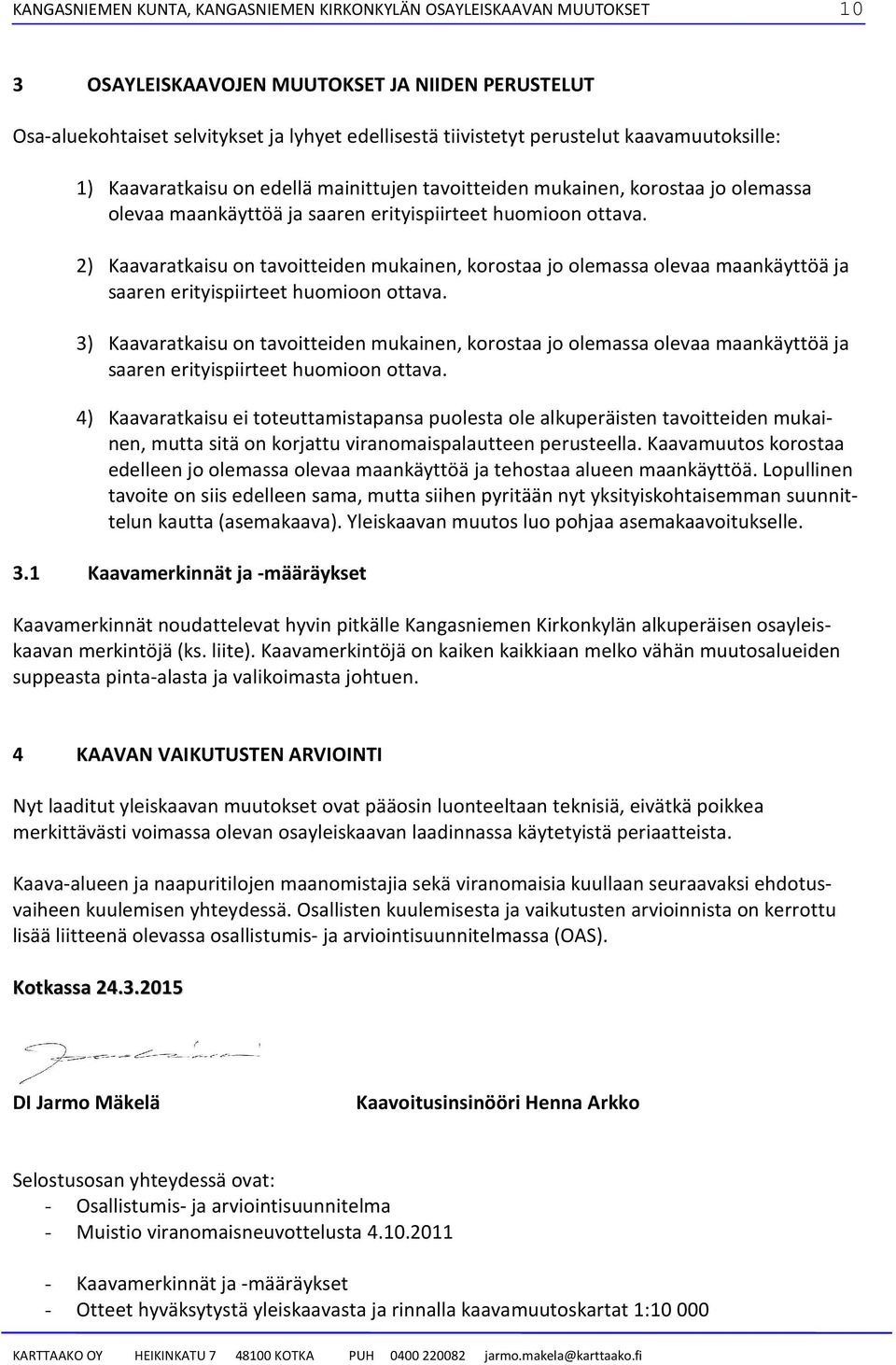 2) Kaavaratkaisu on tavoitteiden mukainen, korostaa jo olemassa olevaa maankäyttöä ja saaren erityispiirteet huomioon ottava.