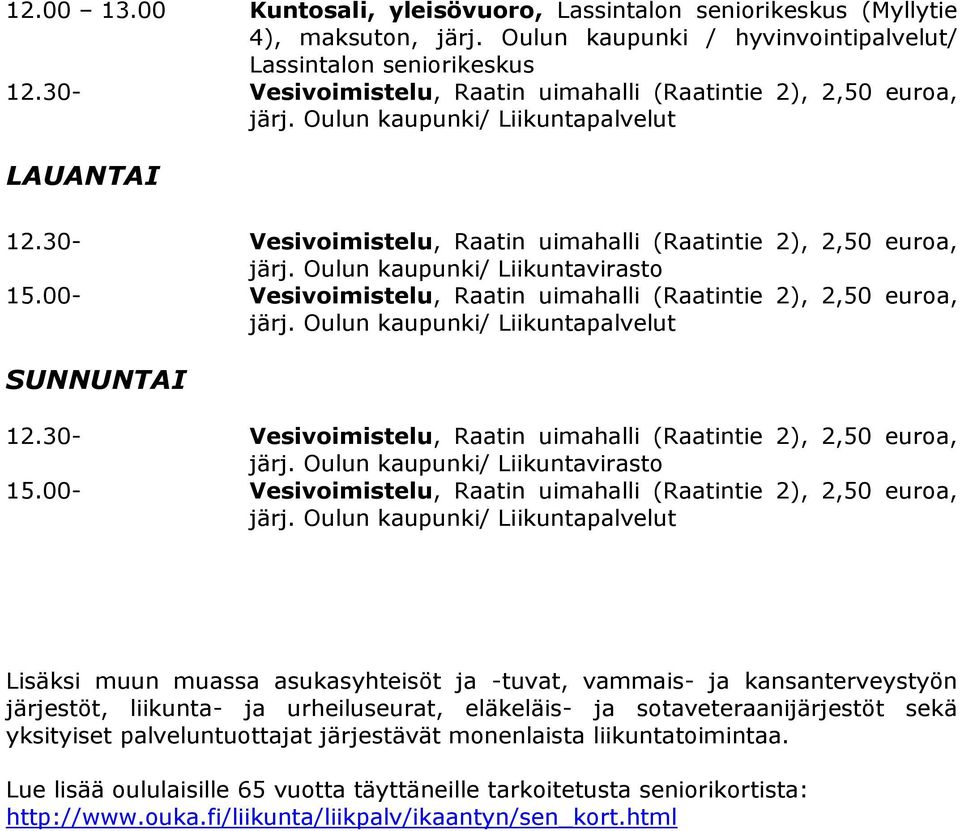 00- Vesivoimistelu, Raatin uimahalli (Raatintie 2), 2,50 euroa, Lisäksi muun muassa asukasyhteisöt ja -tuvat, vammais- ja kansanterveystyön
