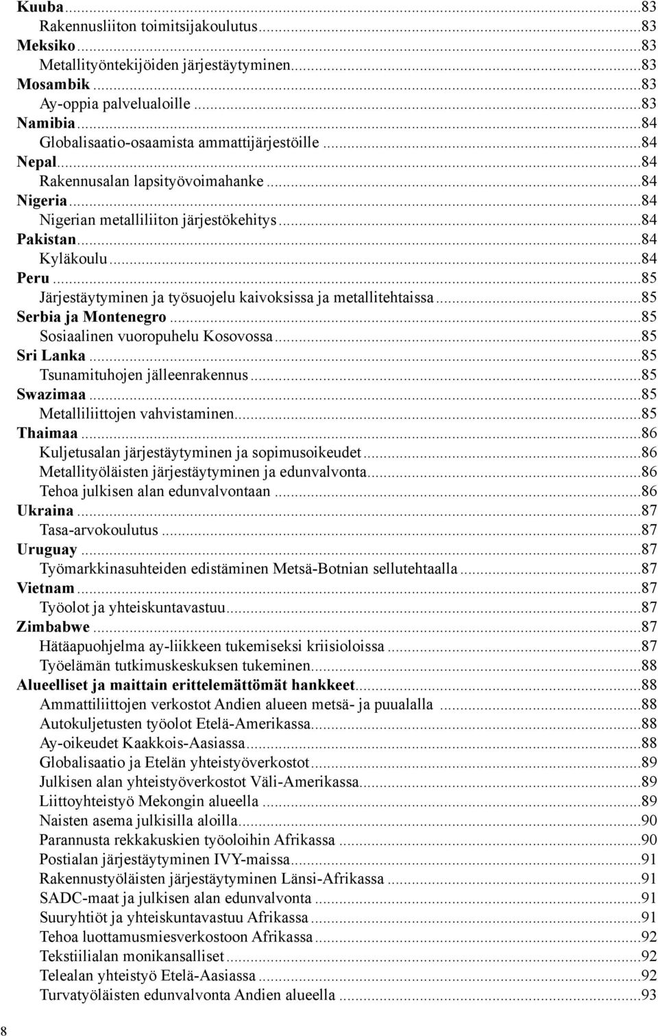 ..85 Järjestäytyminen ja työsuojelu kaivoksissa ja metallitehtaissa...85 Serbia ja Montenegro...85 Sosiaalinen vuoropuhelu Kosovossa...85 Sri Lanka...85 Tsunamituhojen jälleenrakennus...85 Swazimaa.