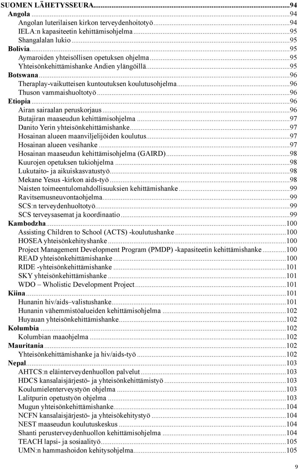 ..96 Etiopia...96 Airan sairaalan peruskorjaus...96 Butajiran maaseudun kehittämisohjelma...97 Danito Yerin yhteisönkehittämishanke...97 Hosainan alueen maanviljelijöiden koulutus.