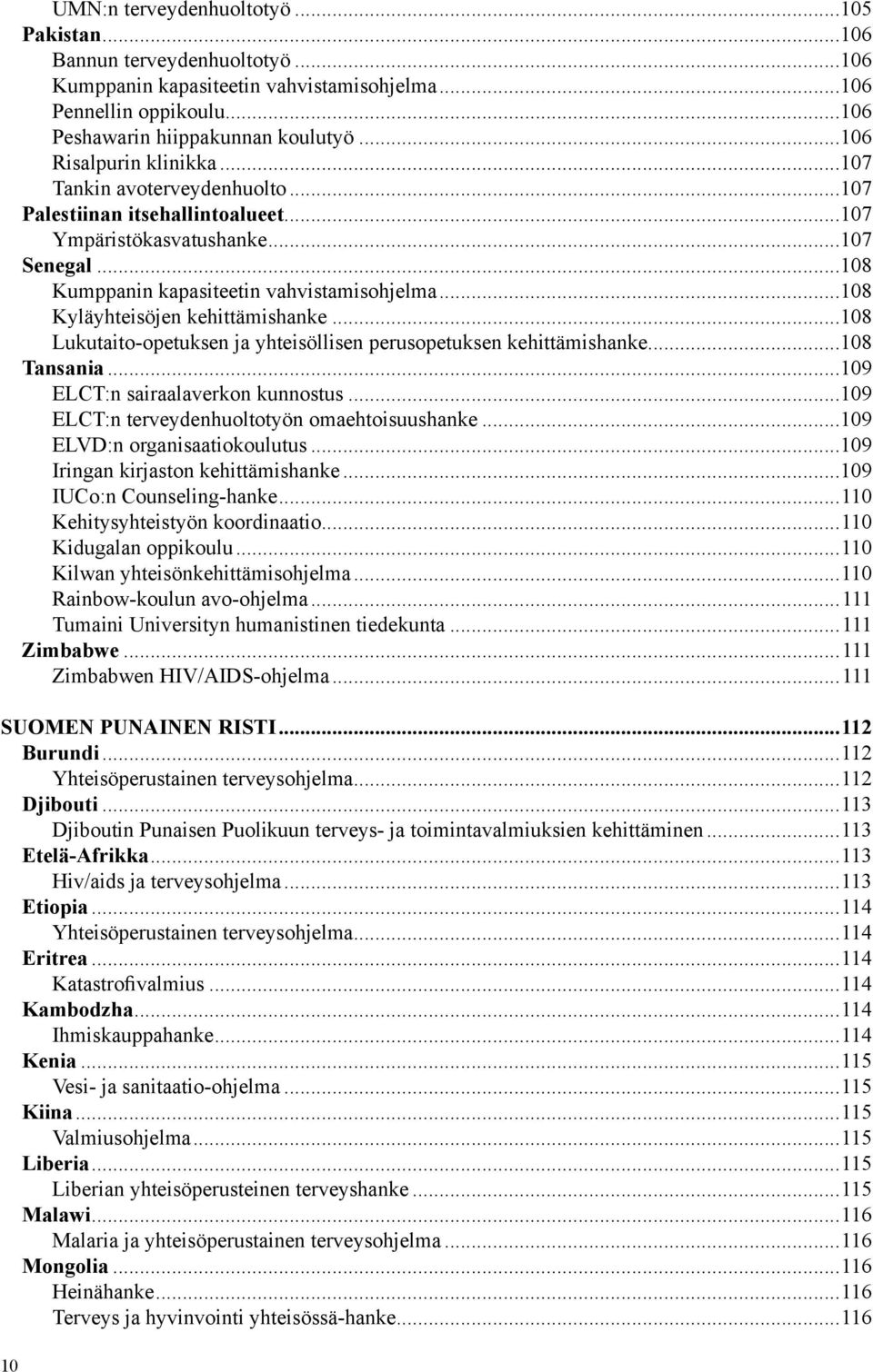 ..108 Kyläyhteisöjen kehittämishanke...108 Lukutaito-opetuksen ja yhteisöllisen perusopetuksen kehittämishanke...108 Tansania...109 ELCT:n sairaalaverkon kunnostus.