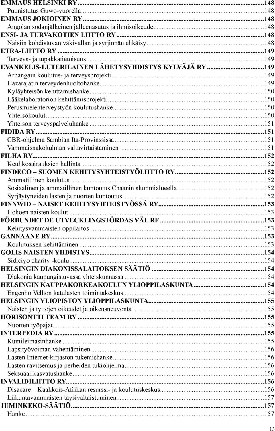 ..149 Arhangain koulutus- ja terveysprojekti...149 Hazarajatin terveydenhuoltohanke...149 Kyläyhteisön kehittämishanke...150 Lääkelaboratorion kehittämisprojekti.