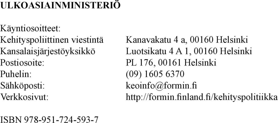 Postiosoite: PL 176, 00161 Helsinki Puhelin: (09) 1605 6370 Sähköposti: