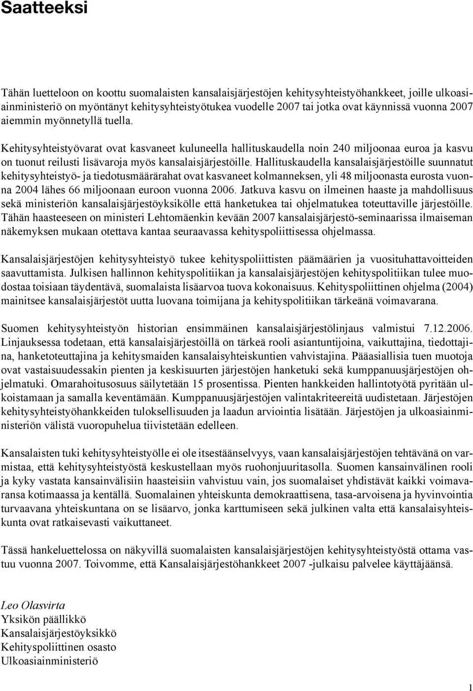 Hallituskaudella kansalaisjärjestöille suunnatut kehitysyhteistyö- ja tiedotusmäärärahat ovat kasvaneet kolmanneksen, yli 48 miljoonasta eurosta vuonna 2004 lähes 66 miljoonaan euroon vuonna 2006.