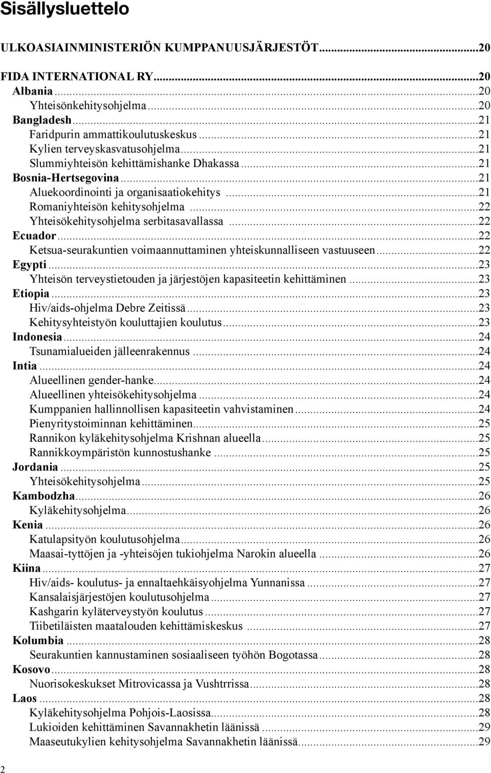 ..22 Yhteisökehitysohjelma serbitasavallassa...22 Ecuador...22 Ketsua-seurakuntien voimaannuttaminen yhteiskunnalliseen vastuuseen...22 Egypti.