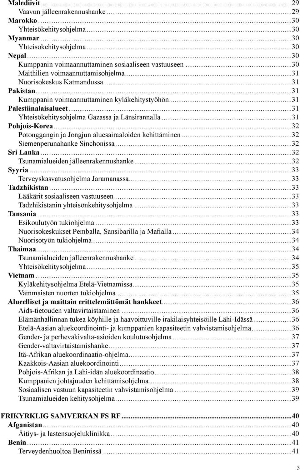 ..31 Yhteisökehitysohjelma Gazassa ja Länsirannalla...31 Pohjois-Korea...32 Potonggangin ja Jongjun aluesairaaloiden kehittäminen...32 Siemenperunahanke Sinchonissa...32 Sri Lanka.