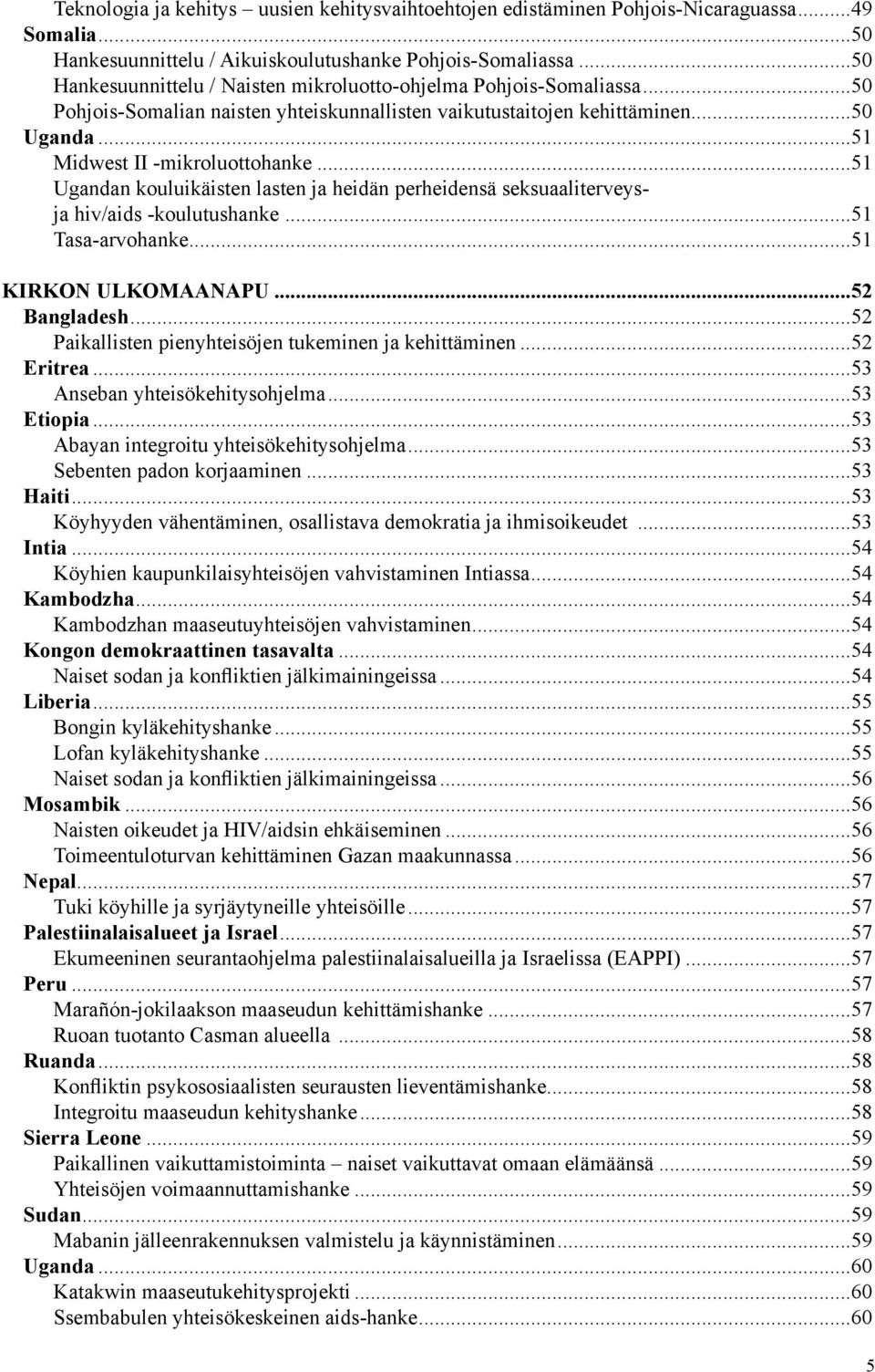 ..51 Ugandan kouluikäisten lasten ja heidän perheidensä seksuaaliterveysja hiv/aids -koulutushanke...51 Tasa-arvohanke...51 KIRKON ULKOMAANAPU...52 Bangladesh.