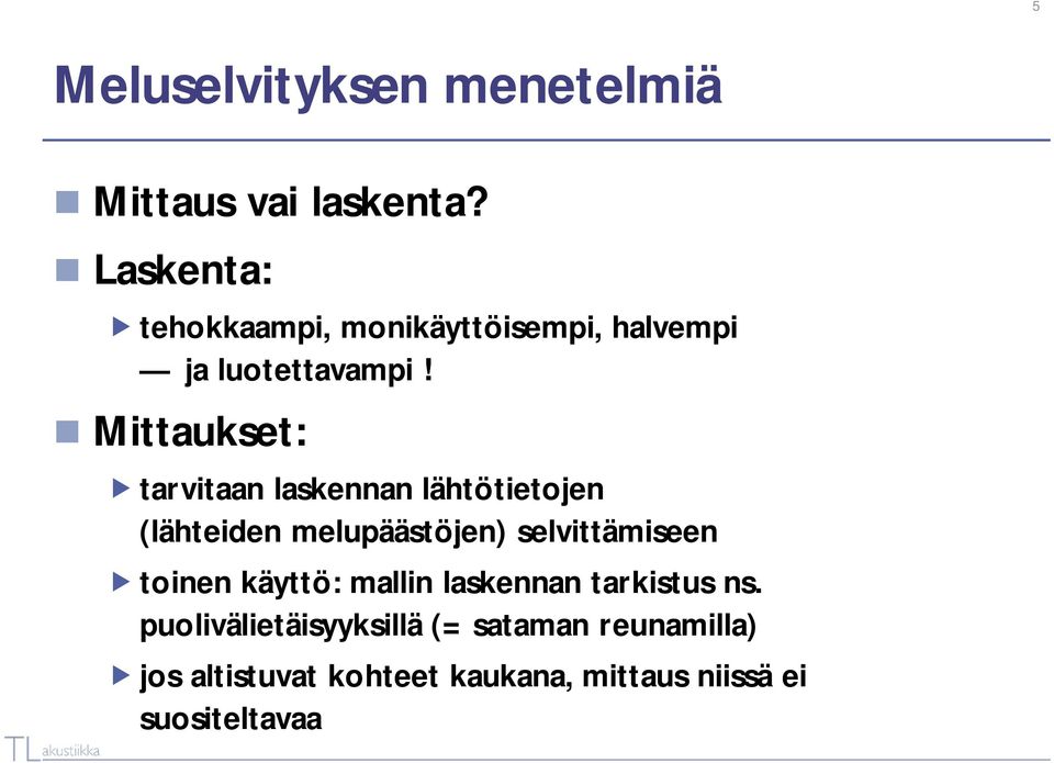 Mittaukset: tarvitaan laskennan lähtötietojen (lähteiden melupäästöjen) selvittämiseen