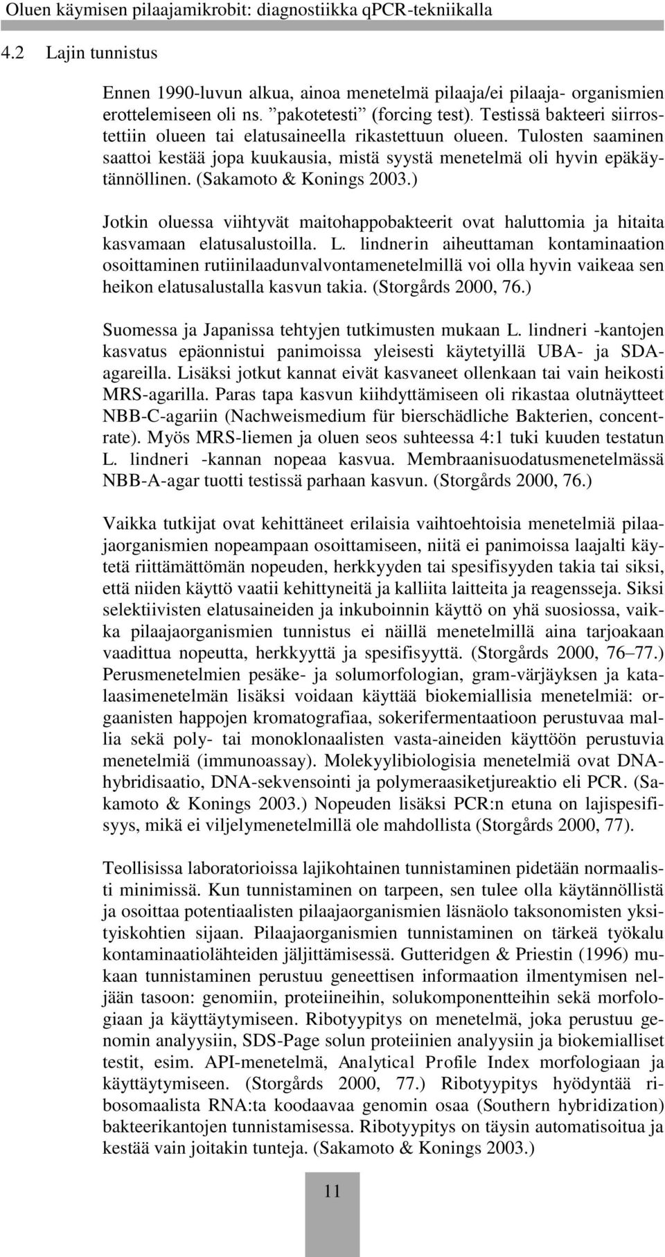 (Sakamoto & Konings 2003.) Jotkin oluessa viihtyvät maitohappobakteerit ovat haluttomia ja hitaita kasvamaan elatusalustoilla. L.