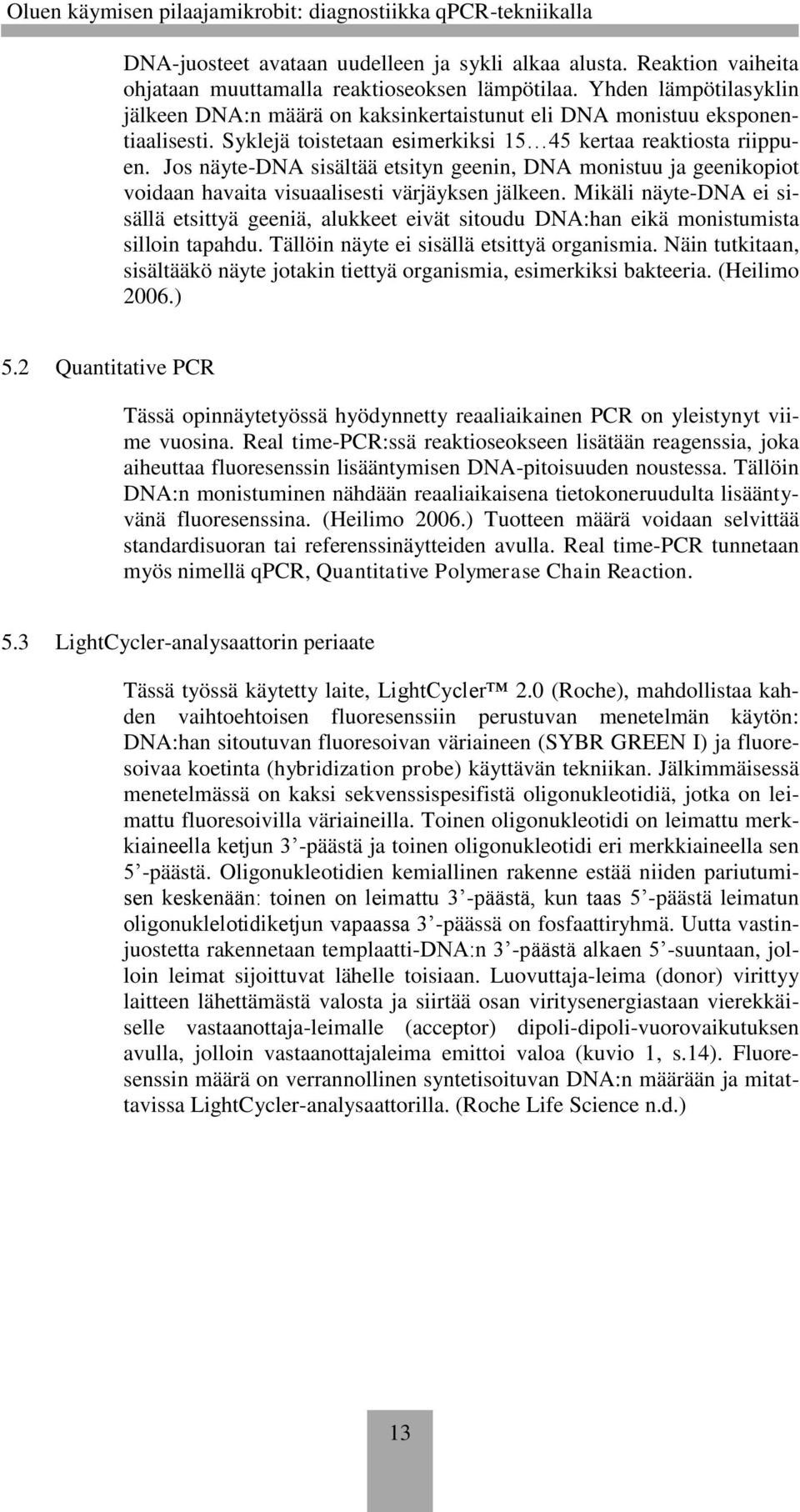 Jos näyte-dna sisältää etsityn geenin, DNA monistuu ja geenikopiot voidaan havaita visuaalisesti värjäyksen jälkeen.