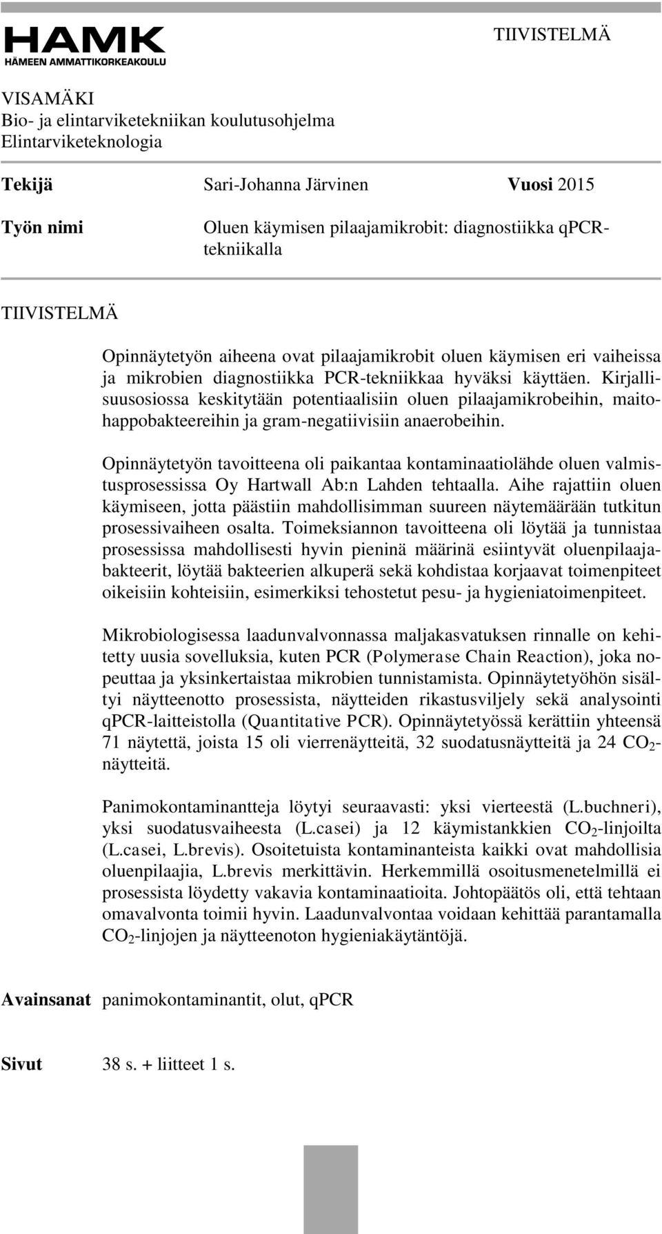 Kirjallisuusosiossa keskitytään potentiaalisiin oluen pilaajamikrobeihin, maitohappobakteereihin ja gram-negatiivisiin anaerobeihin.