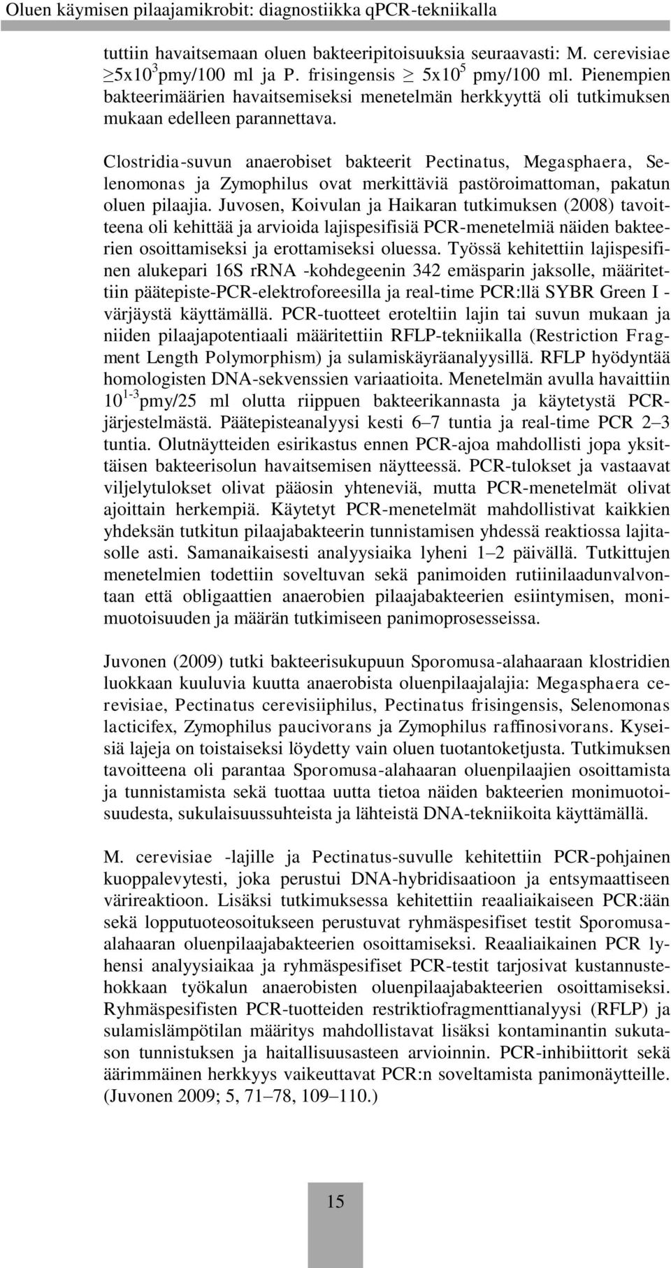 Clostridia-suvun anaerobiset bakteerit Pectinatus, Megasphaera, Selenomonas ja Zymophilus ovat merkittäviä pastöroimattoman, pakatun oluen pilaajia.