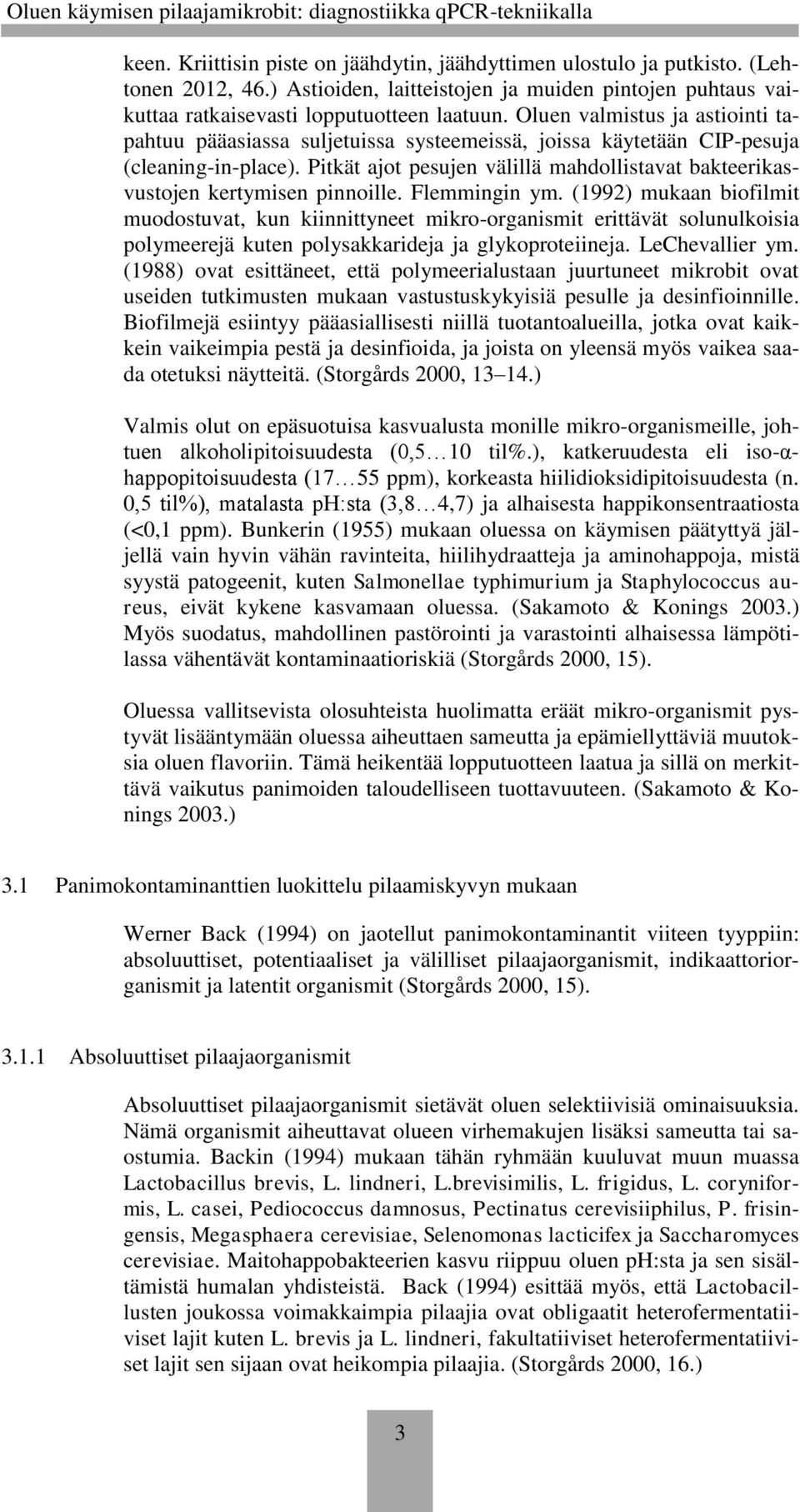 Pitkät ajot pesujen välillä mahdollistavat bakteerikasvustojen kertymisen pinnoille. Flemmingin ym.