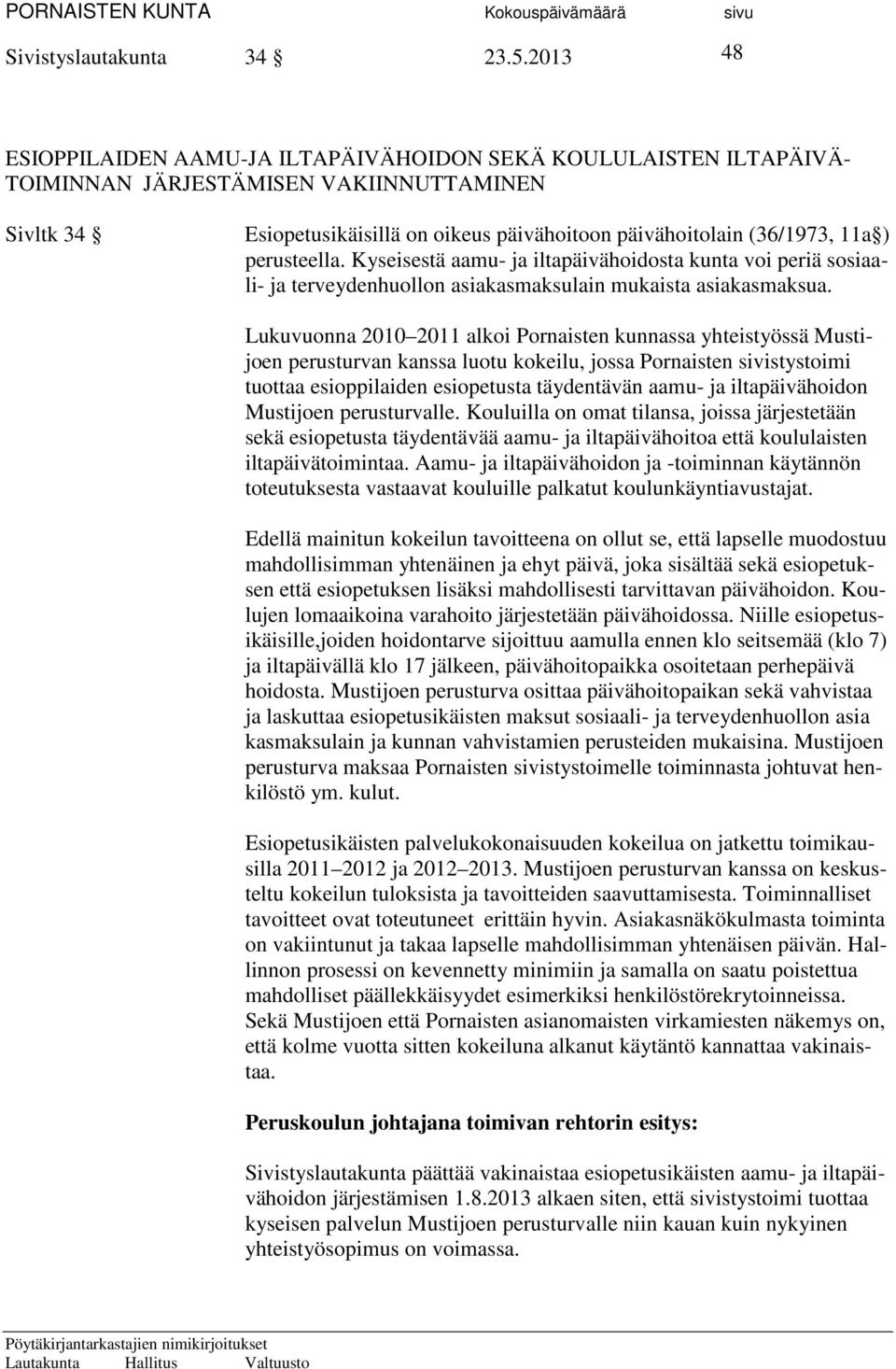 perusteella. Kyseisestä aamu- ja iltapäivähoidosta kunta voi periä sosiaali- ja terveydenhuollon asiakasmaksulain mukaista asiakasmaksua.