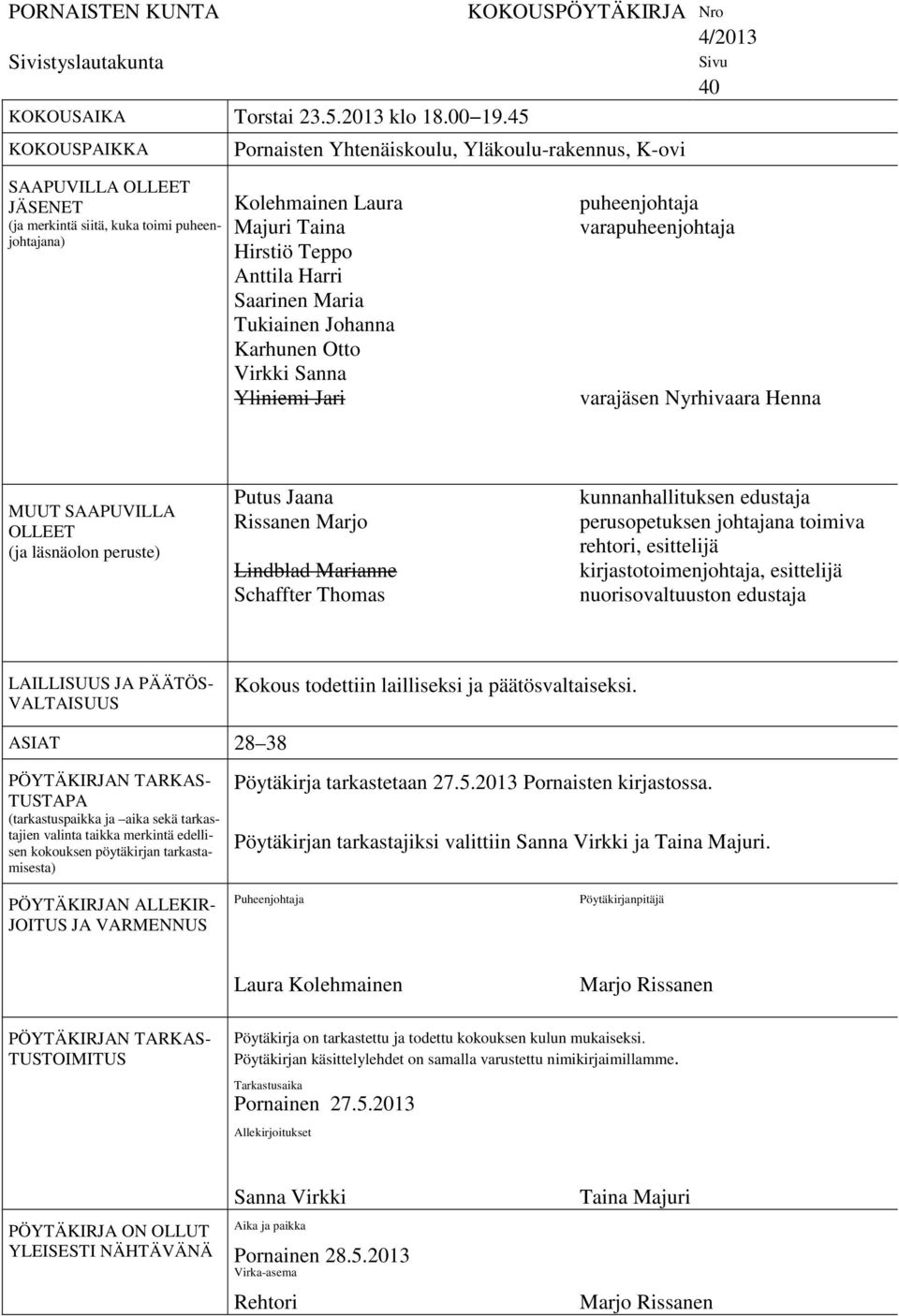 Hirstiö Teppo Anttila Harri Saarinen Maria Tukiainen Johanna Karhunen Otto Virkki Sanna Yliniemi Jari puheenjohtaja varapuheenjohtaja varajäsen Nyrhivaara Henna MUUT SAAPUVILLA OLLEET (ja läsnäolon